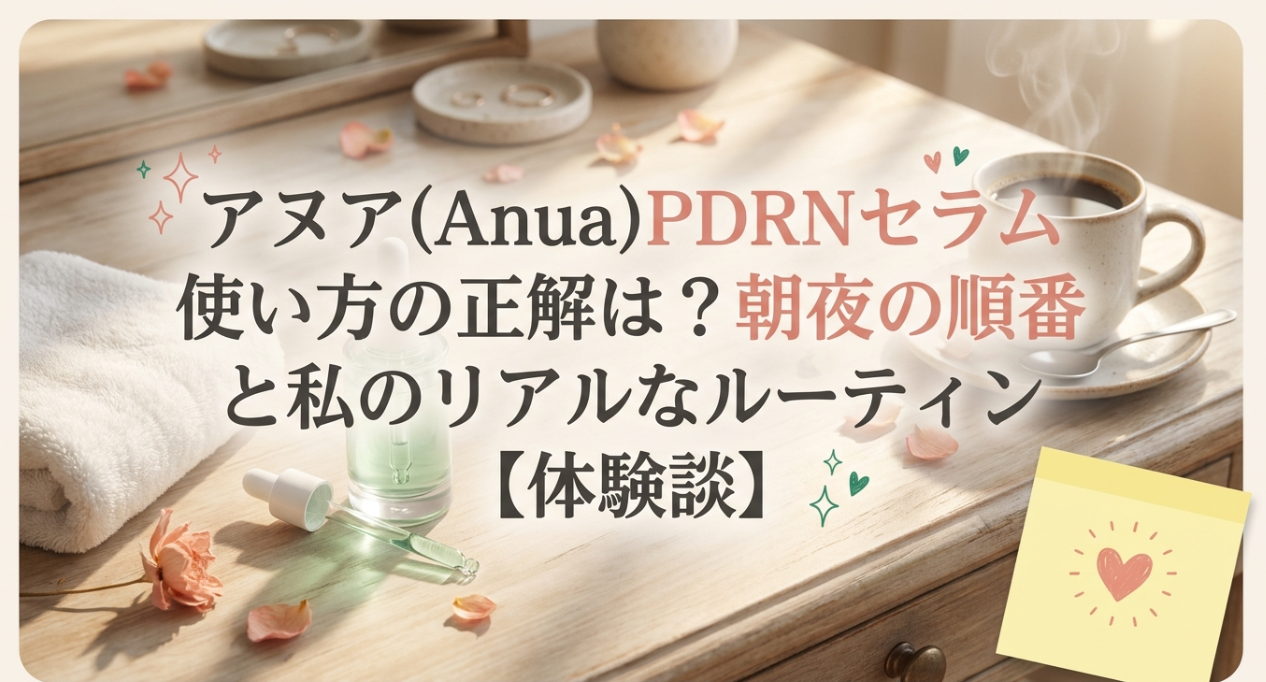アヌア(Anua)PDRNセラム使い方の正解は?朝夜の順番と私のリアルなルーティン【体験談】