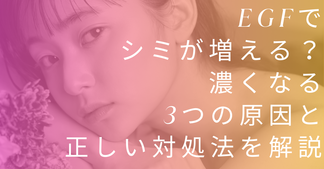 EGFでシミが増える？その原因と誤解を徹底解明