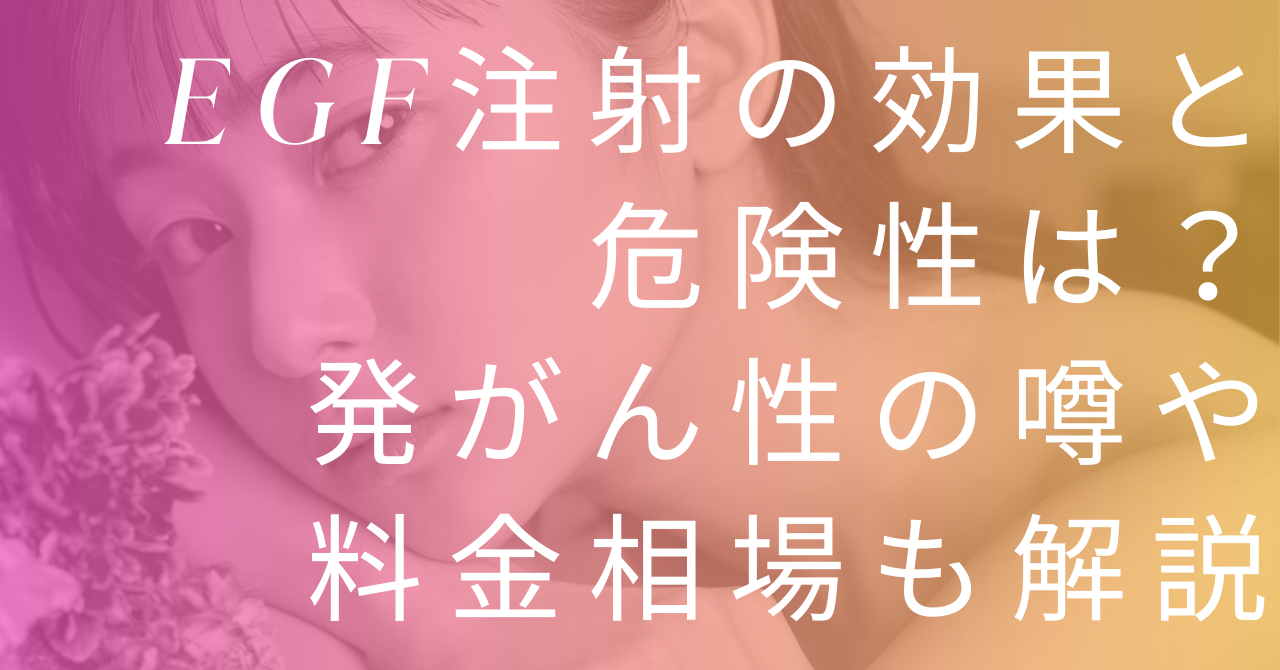 EGF注射の効果と危険性は？発がん性の噂や料金相場も解説