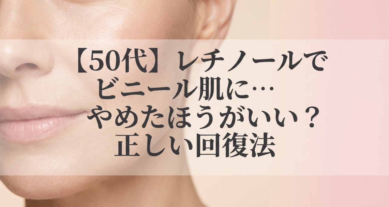 【50代】レチノールでビニール肌に…やめたほうがいい？正しい回復法